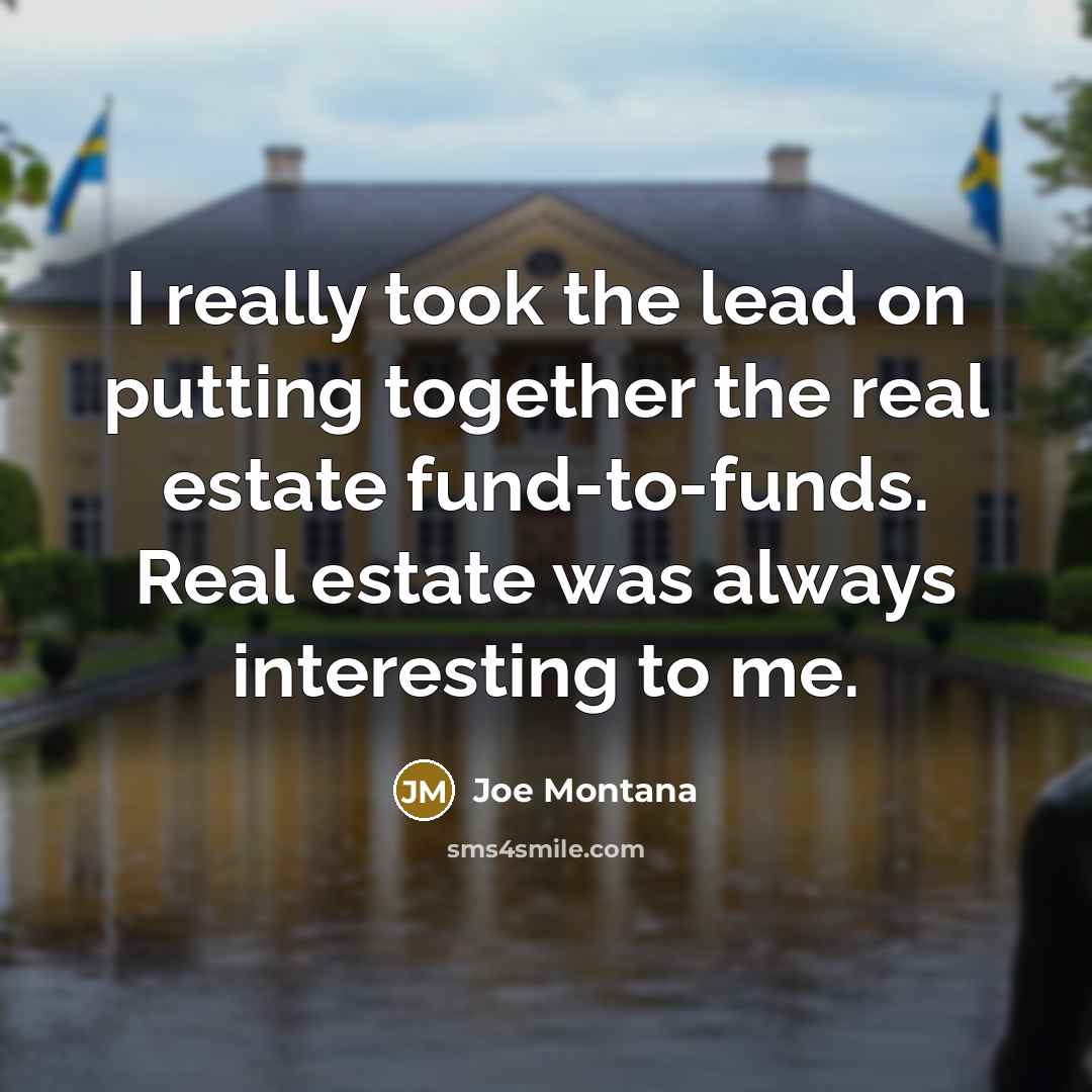 “I really took the lead on putting together the real…” quote by Joe Montana