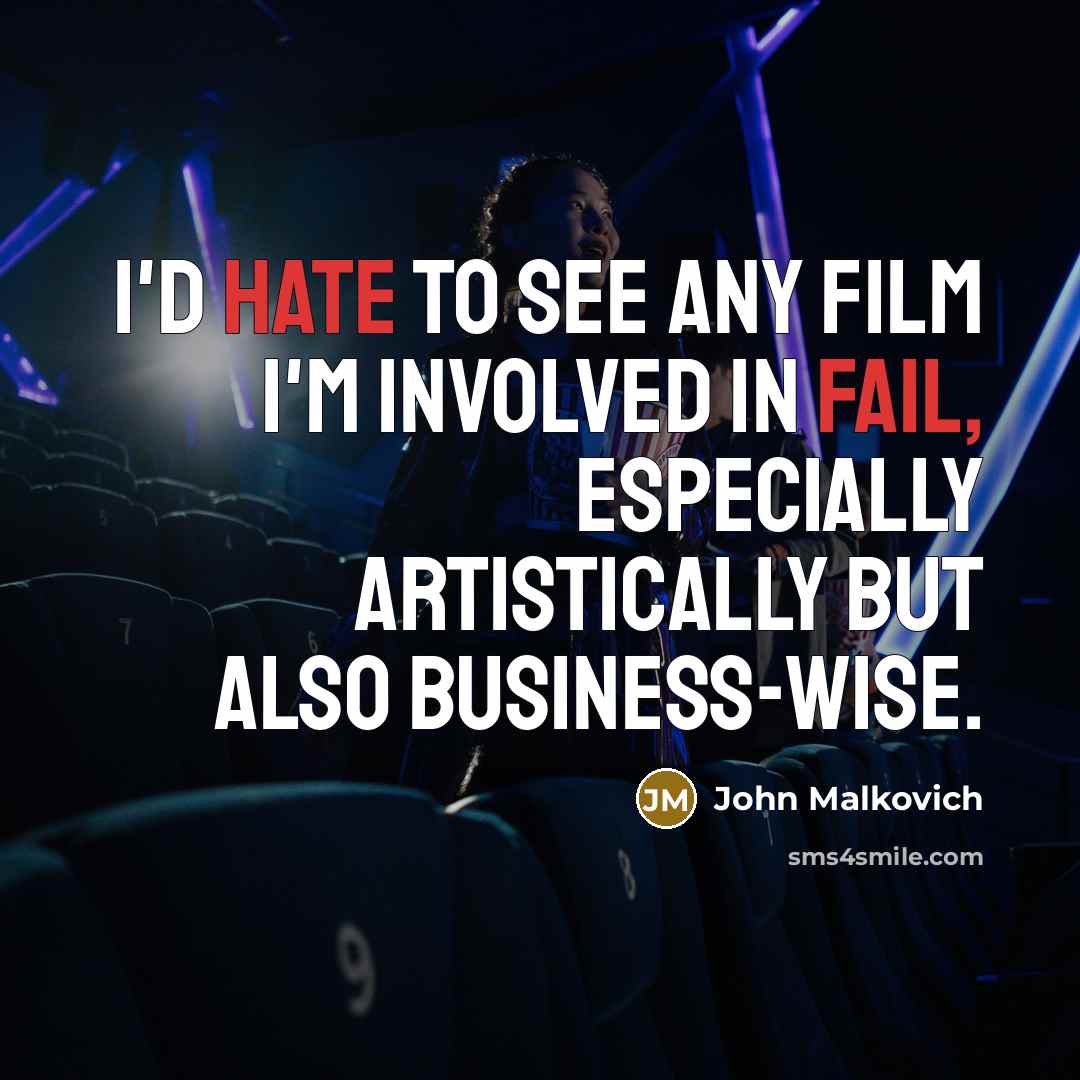 “I'd hate to see any film I'm involved in fail,…” quote by John Malkovich