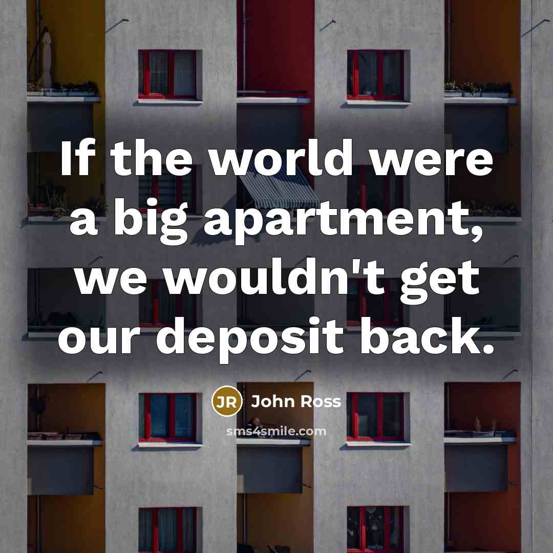 “If the world were a big apartment, we wouldn't get…” quote by John Ross