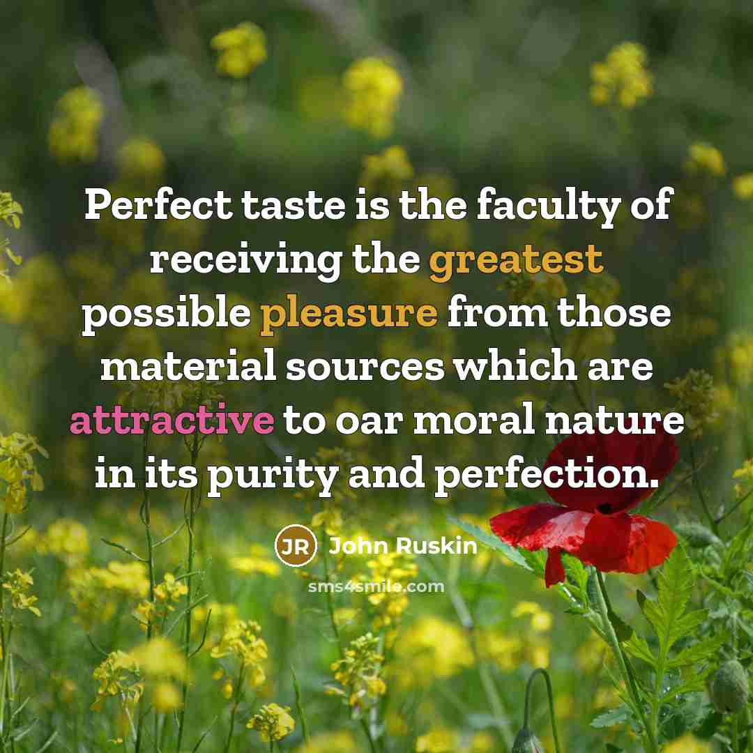 “Perfect taste is the faculty of receiving the greatest possible…” quote by John Ruskin