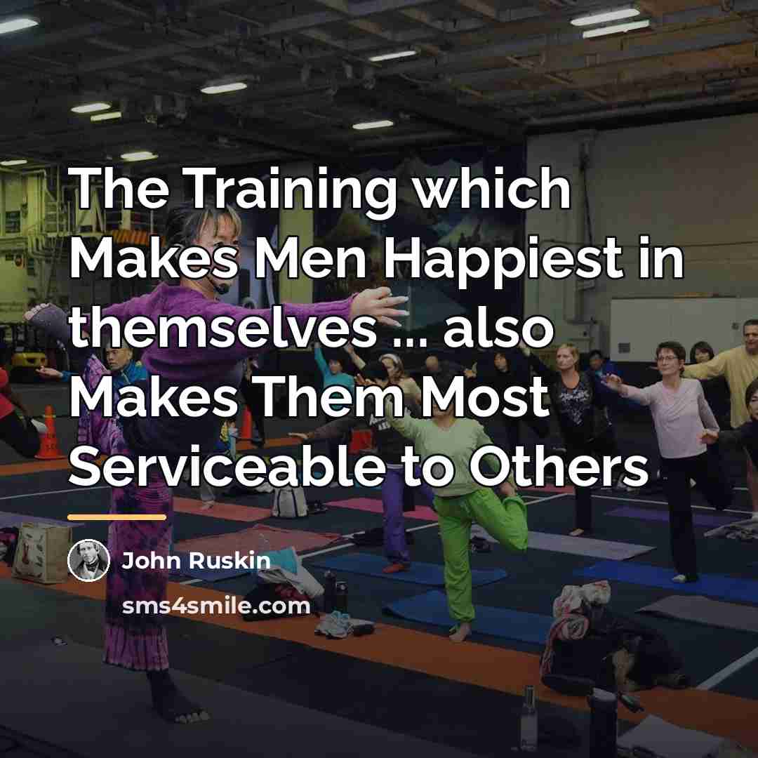 “The Training which Makes Men Happiest in themselves ... also…” quote by John Ruskin