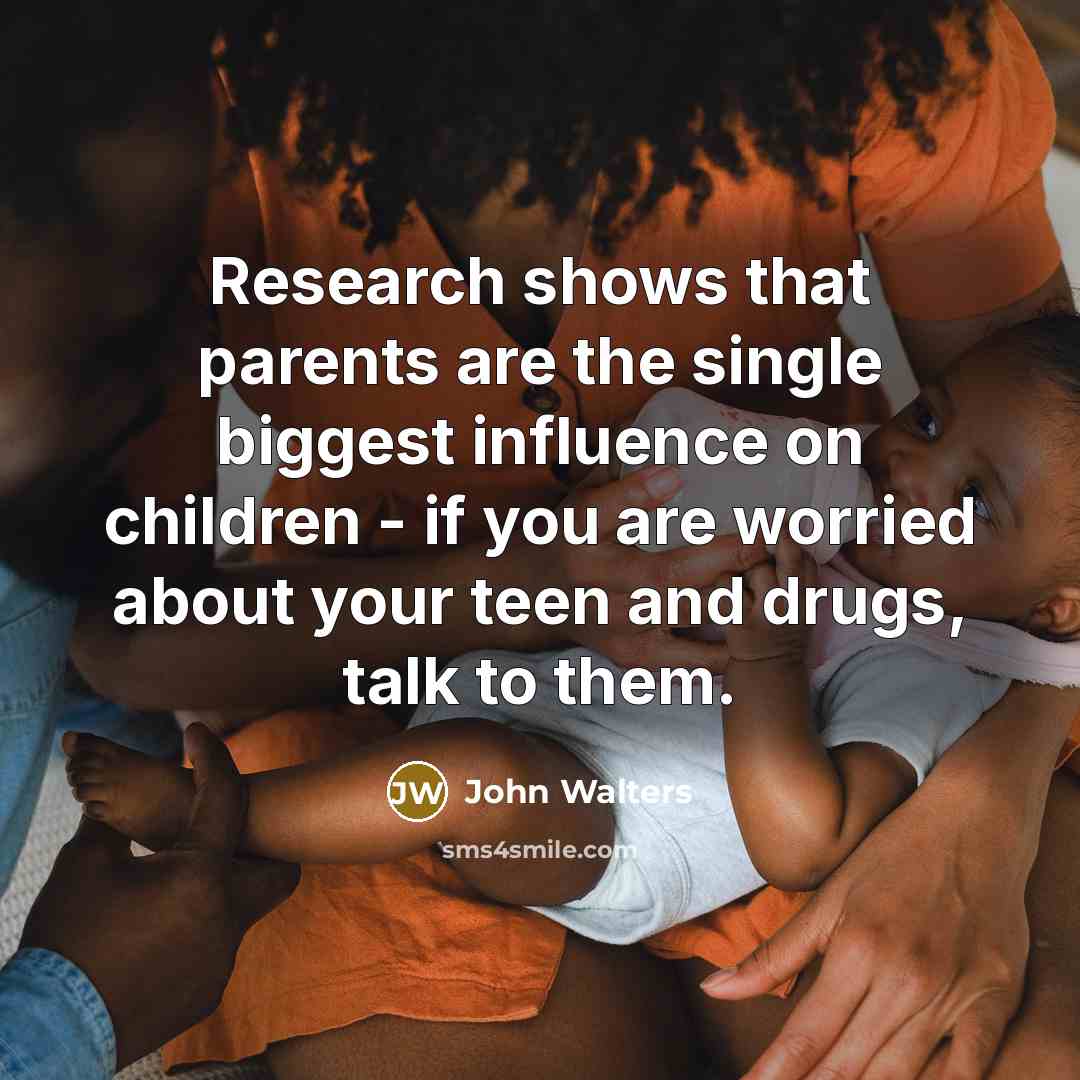 “Research shows that parents are the single biggest influence on…” quote by John Walters