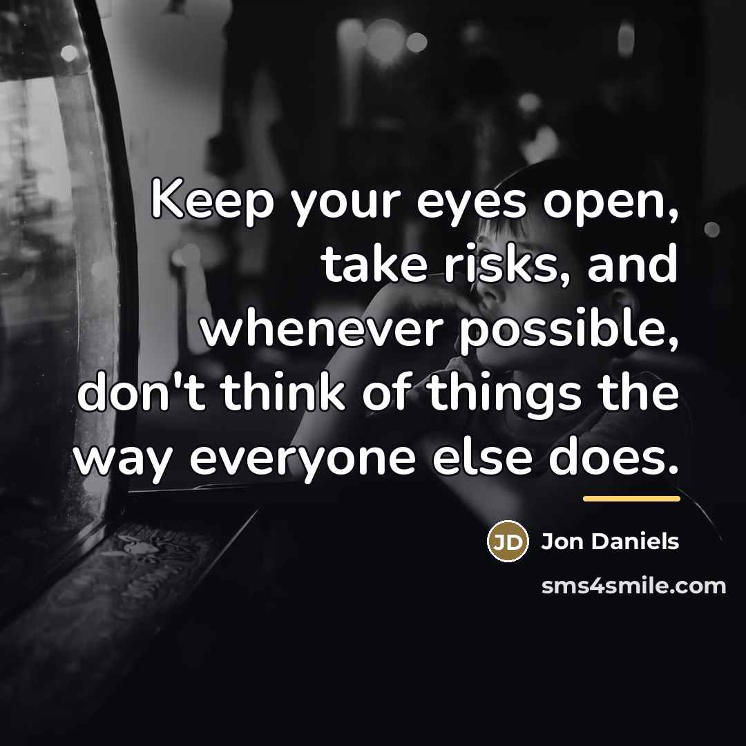 “Keep your eyes open, take risks, and whenever possible, don't…” quote by Jon Daniels