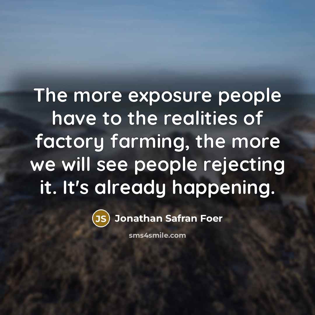 “The more exposure people have to the realities of factory…” quote by Jonathan Safran Foer
