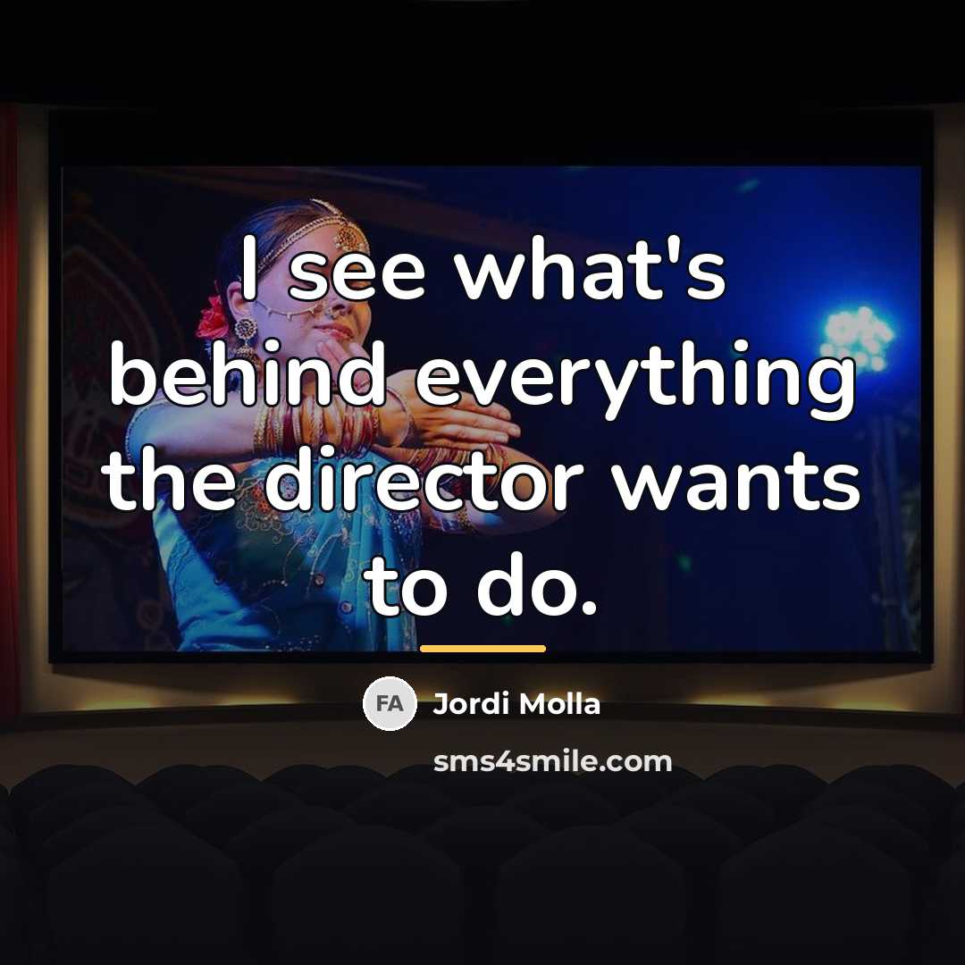 “I see what's behind everything the director wants to do.…” quote by Jordi Molla