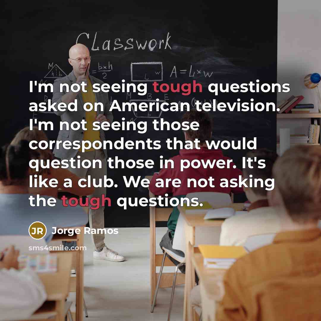 “I'm not seeing tough questions asked on American television. I'm…” quote by Jorge Ramos