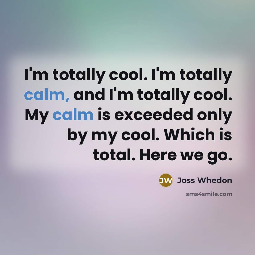 “I'm totally cool. I'm totally calm, and I'm totally cool.…” quote by Joss Whedon