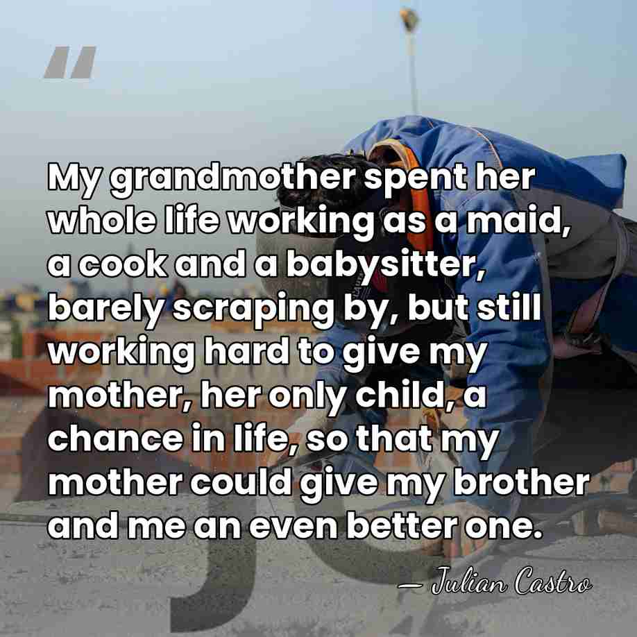 My grandmother spent her whole life working as a maid, a cook&hellip; - Julian Castro