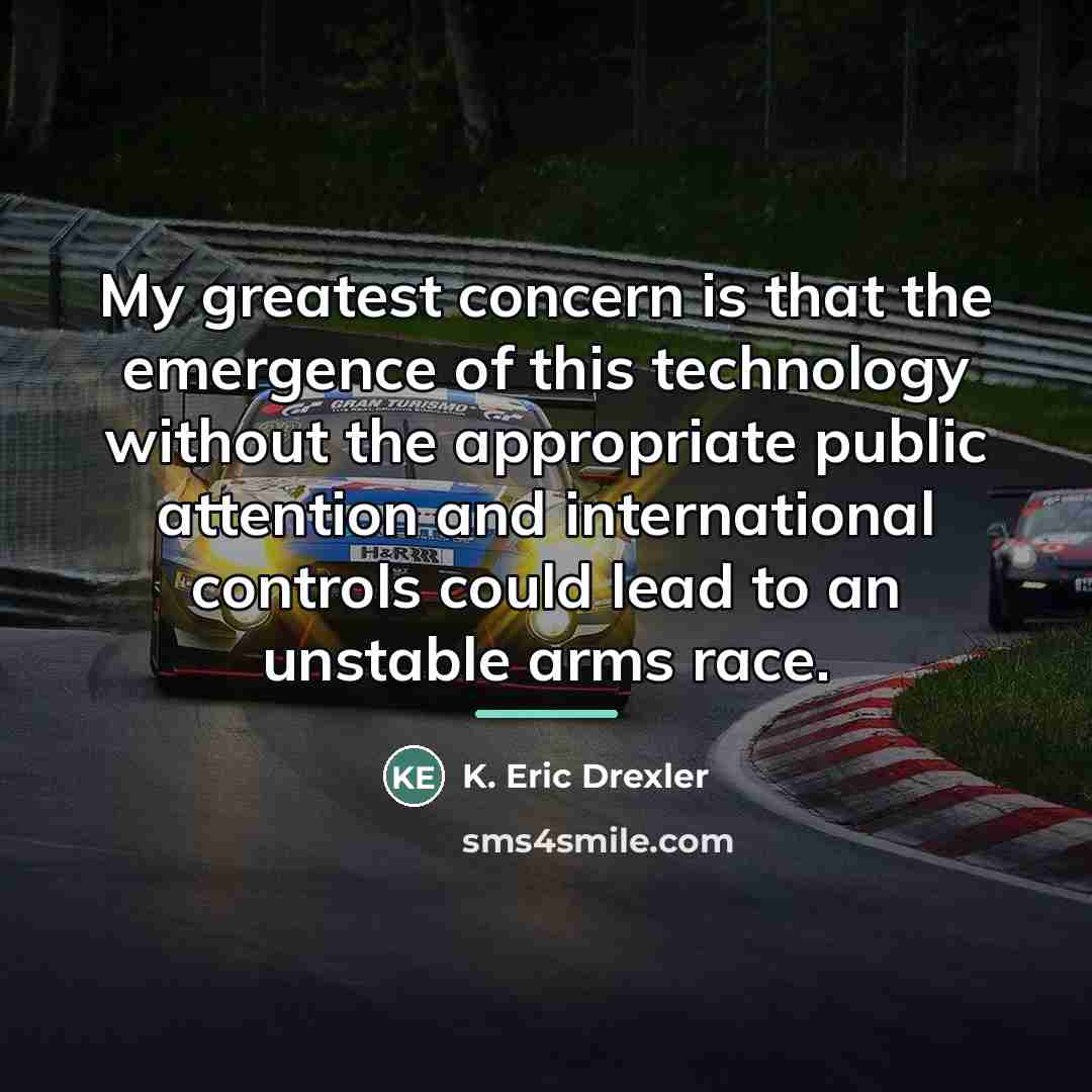 “My greatest concern is that the emergence of this technology…” quote by K. Eric Drexler