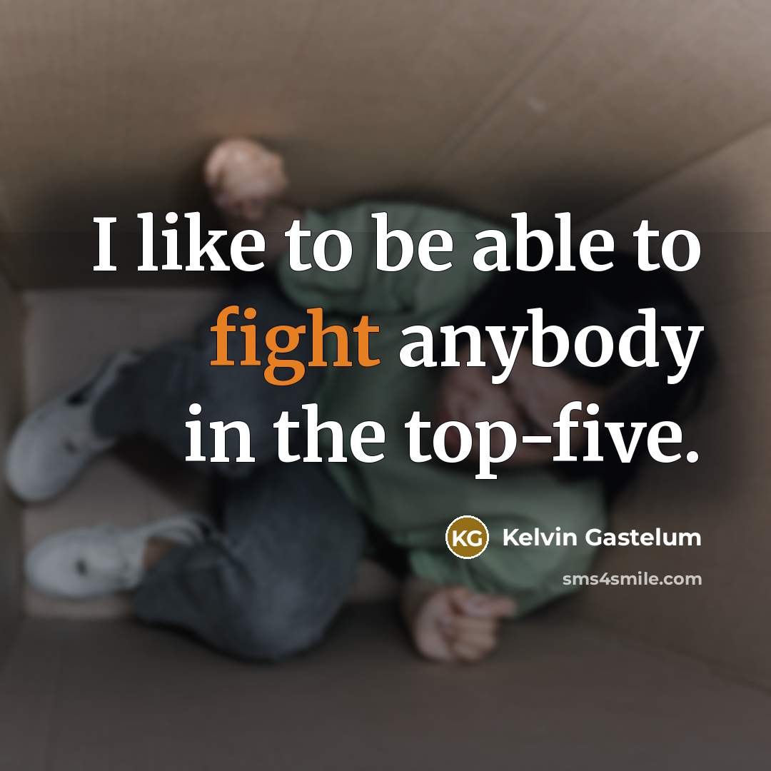 “I like to be able to fight anybody in the…” quote by Kelvin Gastelum
