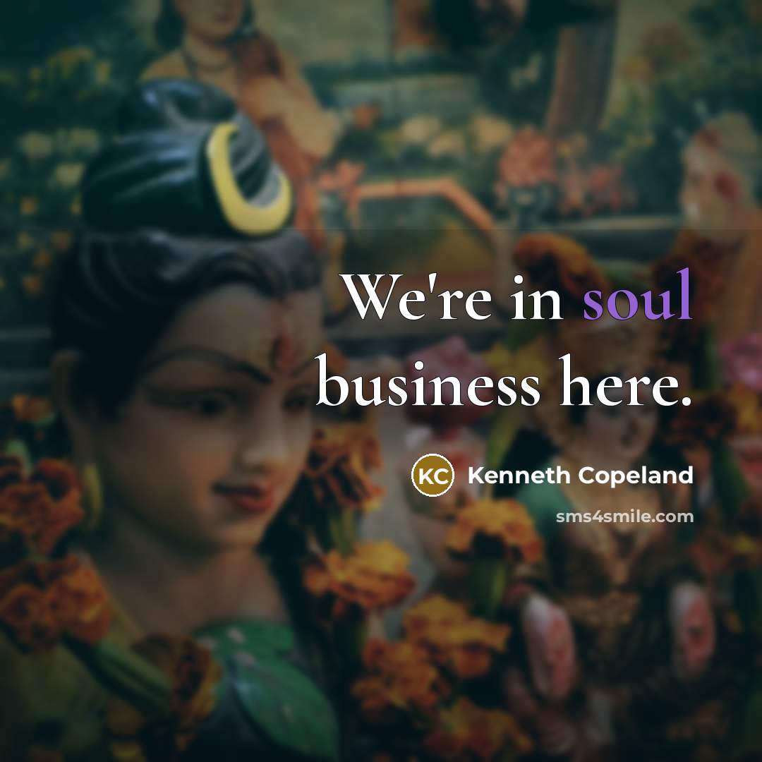 “We're in soul business here.…” quote by Kenneth Copeland
