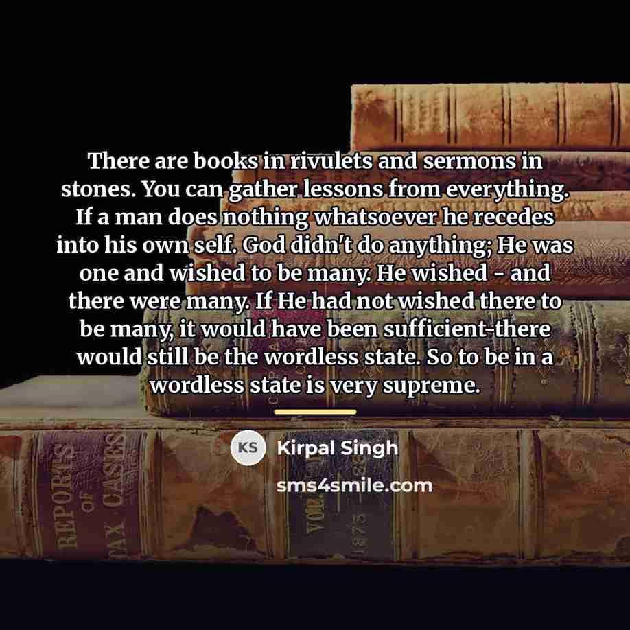 “There are books in rivulets and sermons in stones. You…” quote by Kirpal Singh