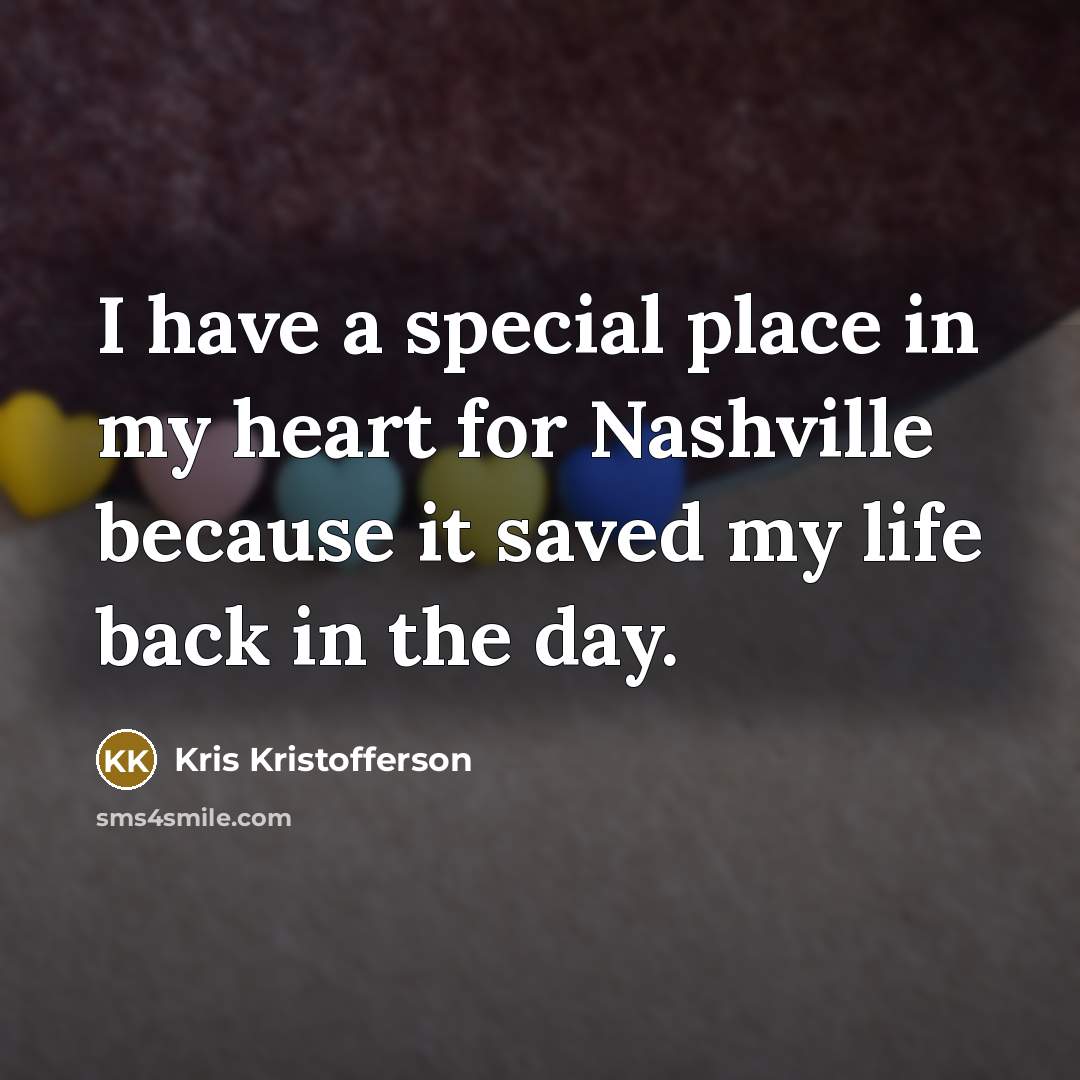 “I have a special place in my heart for Nashville…” quote by Kris Kristofferson
