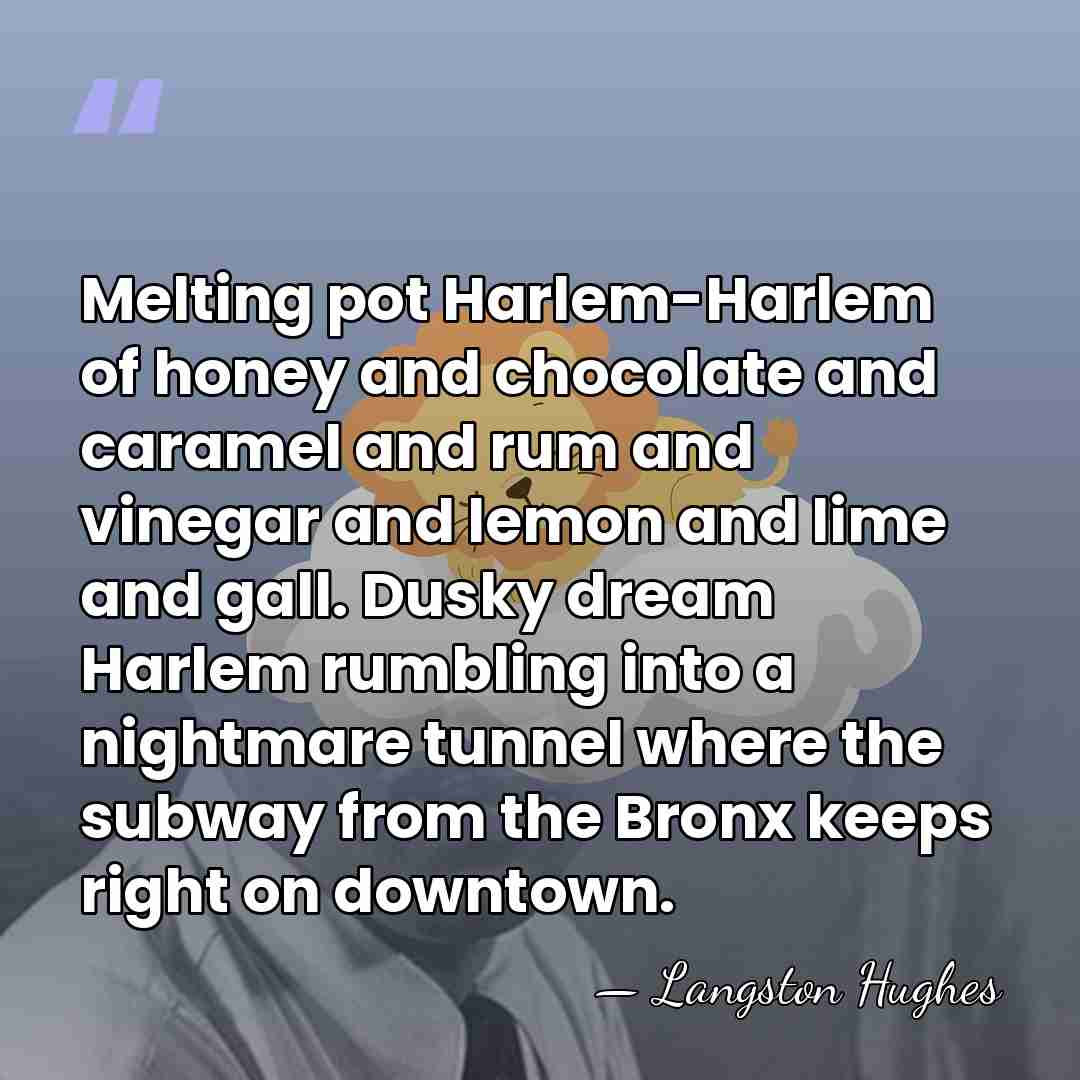Melting pot Harlem-Harlem of honey and chocolate and caramel and rum and&hellip; - Langston Hughes