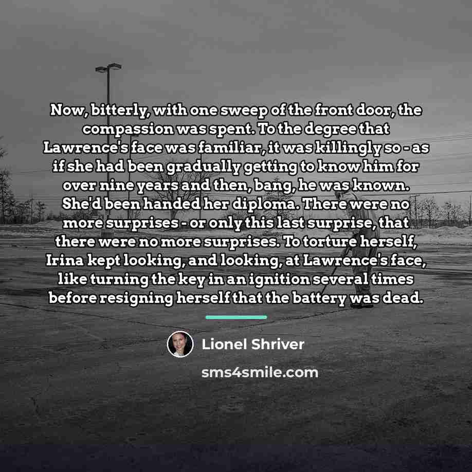 “Now, bitterly, with one sweep of the front door, the…” quote by Lionel Shriver
