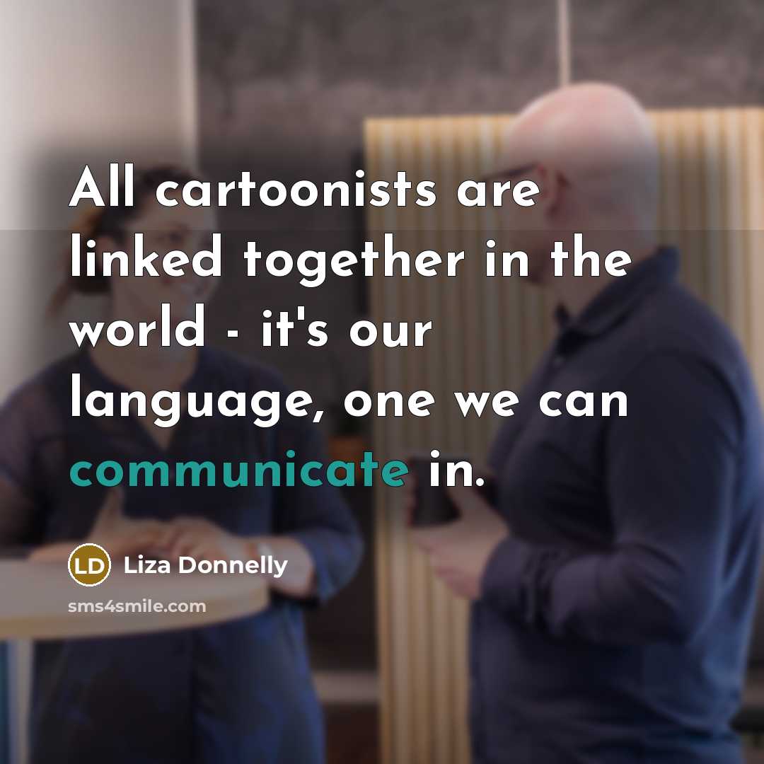 “All cartoonists are linked together in the world - it's…” quote by Liza Donnelly