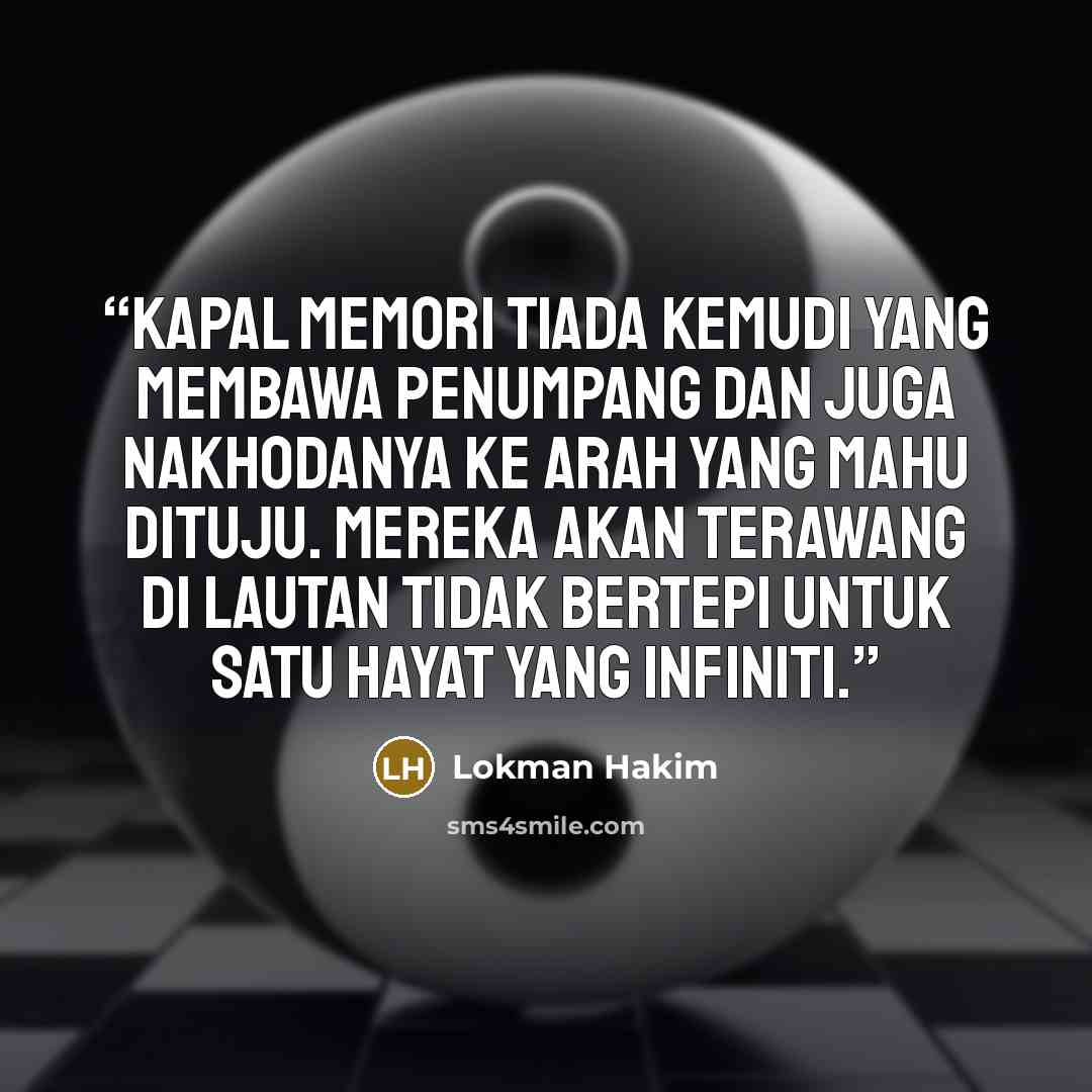 “Kapal memori tiada kemudi yang membawa penumpang dan juga nakhodanya ke arah yang mahu dituju. Mereka akan terawang di lautan tidak bertepi untuk satu hayat yang infiniti.” quote by Lokman Hakim
