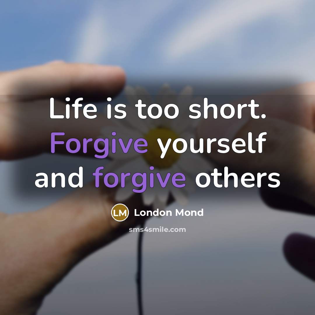 “Life is too short. Forgive yourself and forgive others…” quote by London Mond