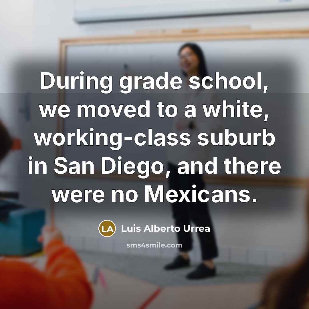 “During grade school, we moved to a white, working-class suburb…” quote by Luis Alberto Urrea