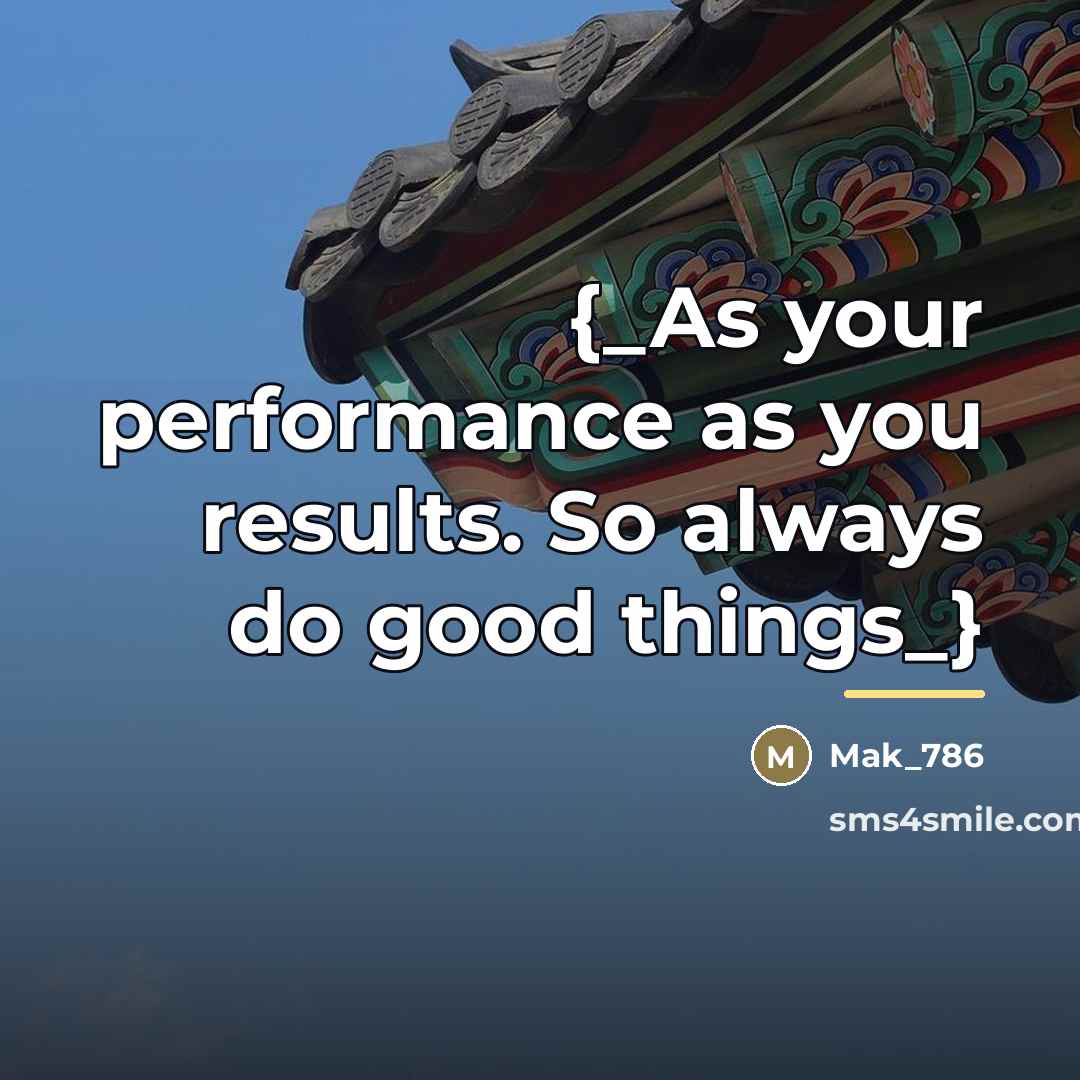 “{_As your performance as you results. So always do good…” quote by Mak_786