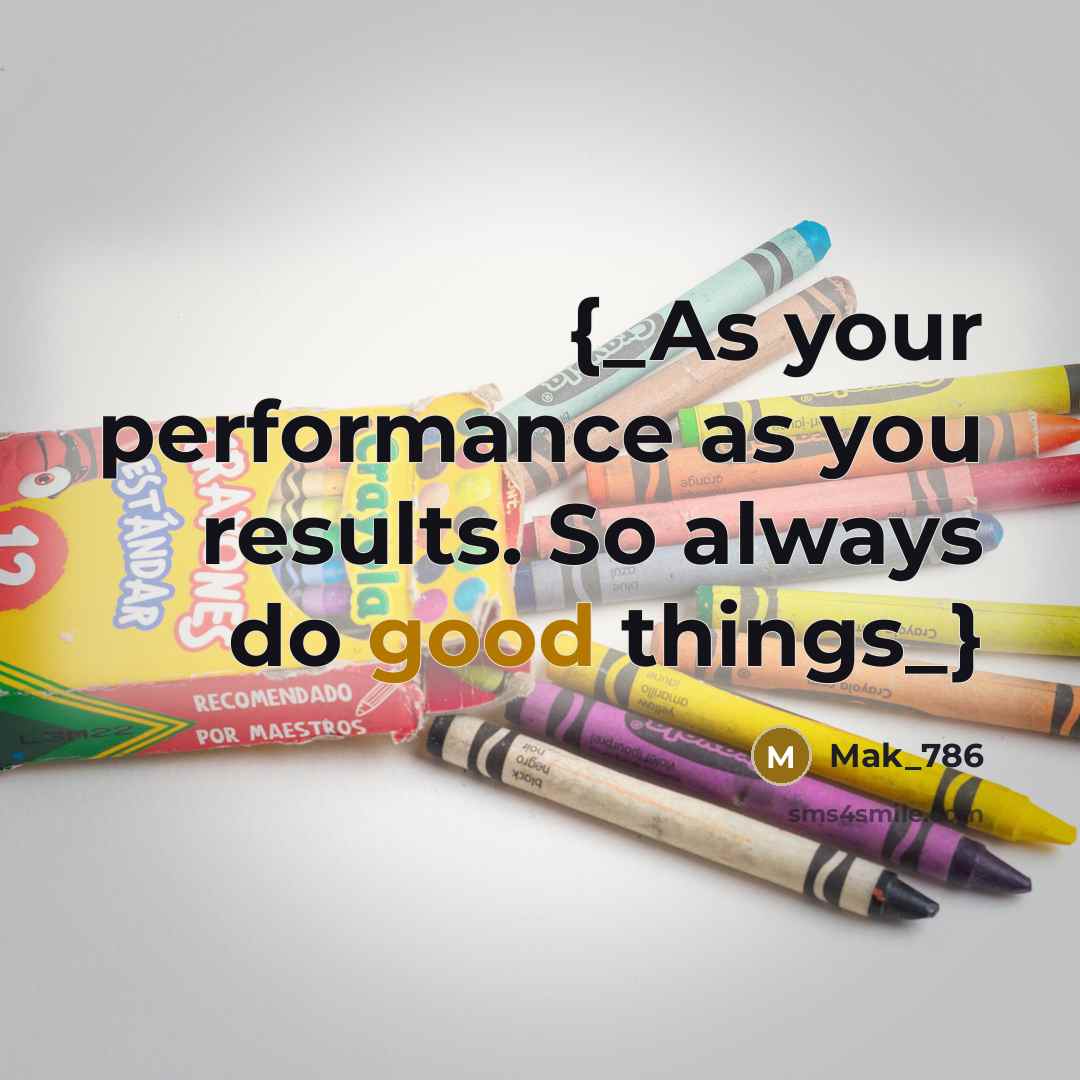 “{_As your performance as you results. So always do good things_}” quote by Mak_786