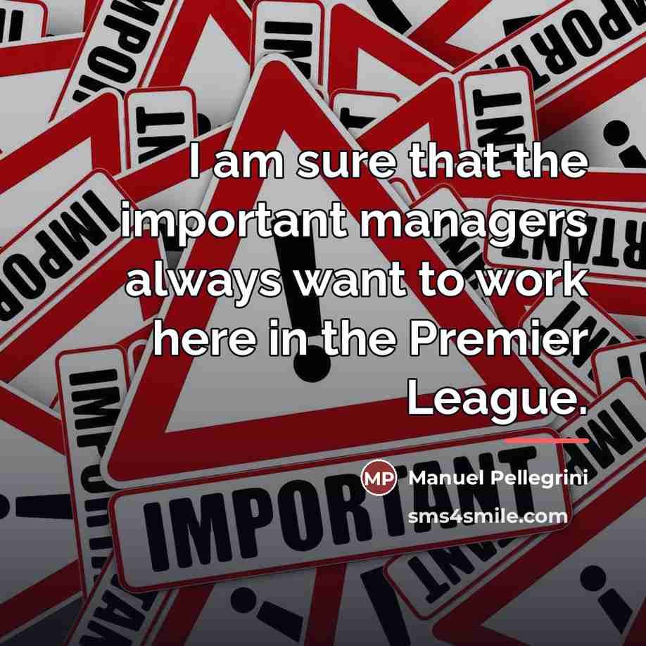 “I am sure that the important managers always want to…” quote by Manuel Pellegrini