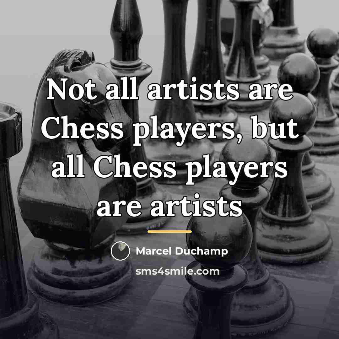 “Not all artists are Chess players, but all Chess players…” quote by Marcel Duchamp