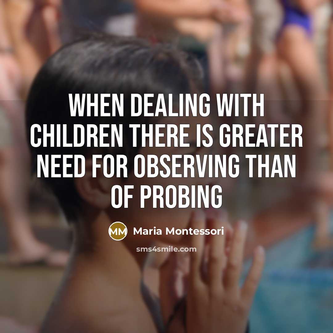 “When dealing with children there is greater need for observing…” quote by Maria Montessori