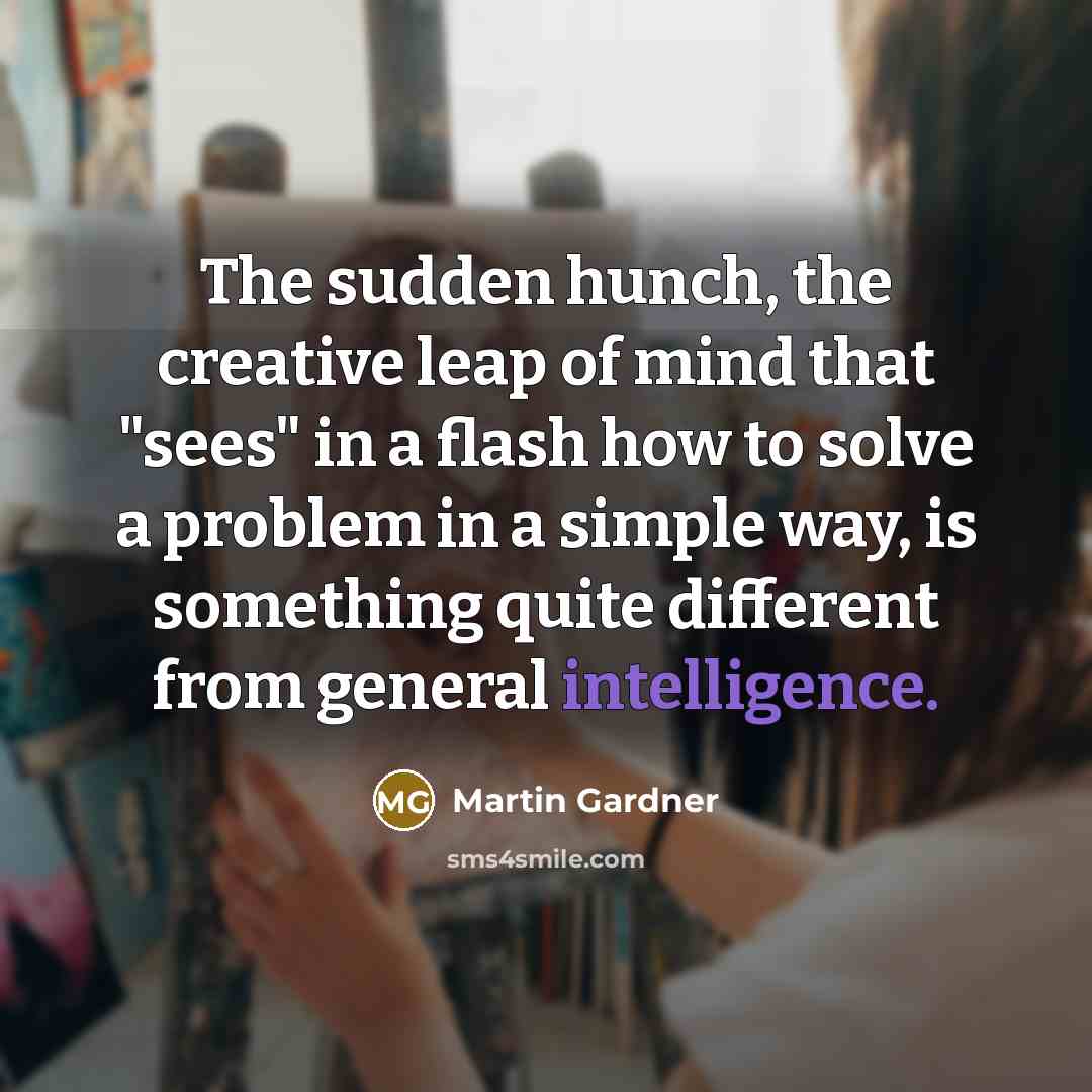 “The sudden hunch, the creative leap of mind that "sees"…” quote by Martin Gardner