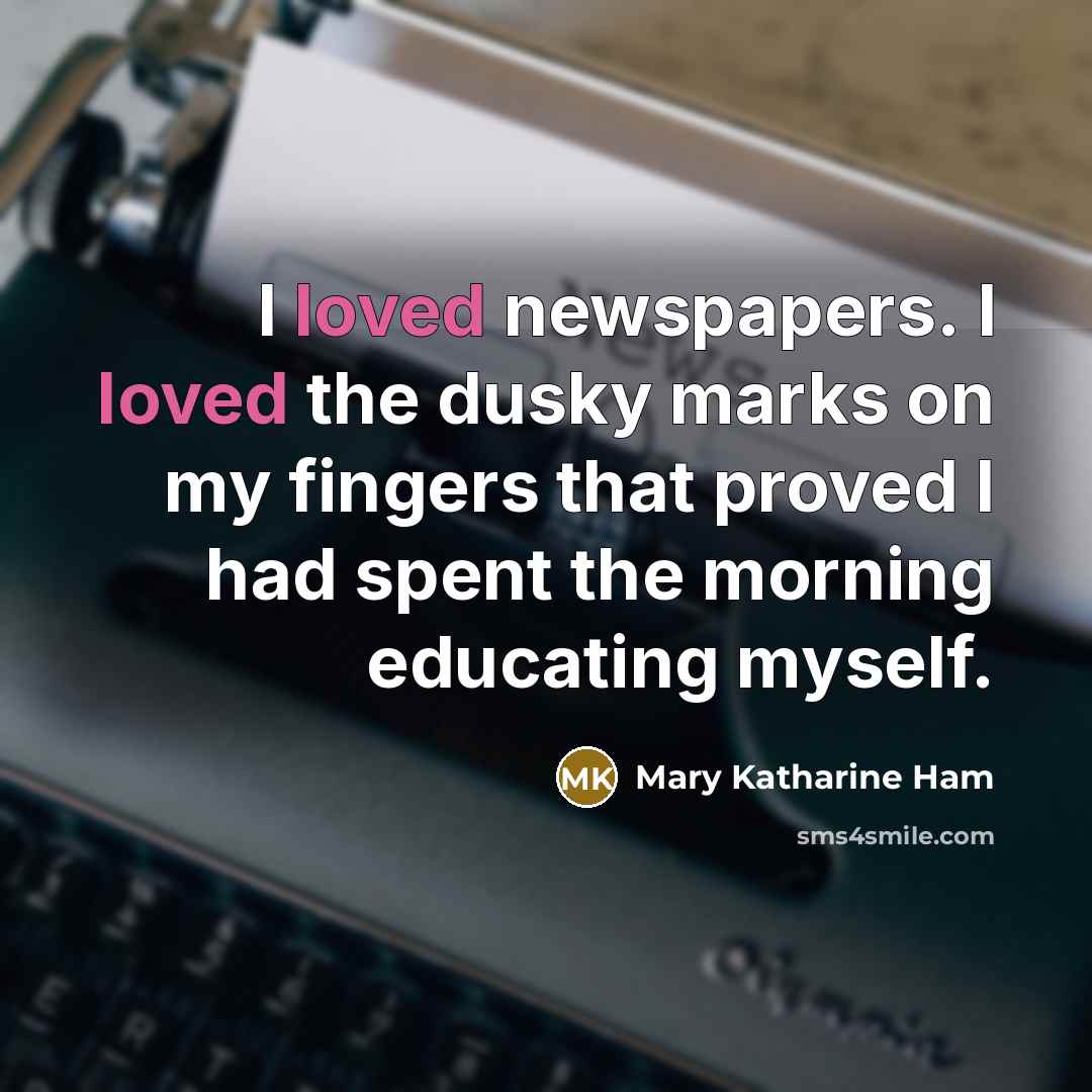 “I loved newspapers. I loved the dusky marks on my…” quote by Mary Katharine Ham