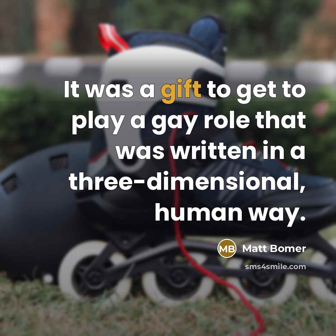 “It was a gift to get to play a gay role that was written in a three-dimensional, human way.” quote by Matt Bomer