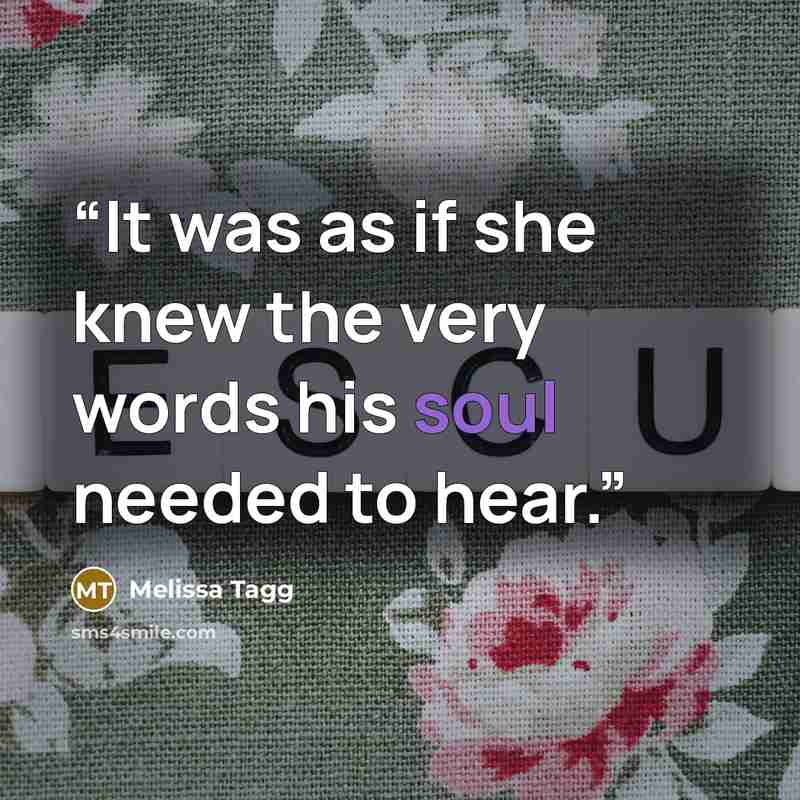 “It was as if she knew the very words his soul needed to hear.” quote by Melissa Tagg
