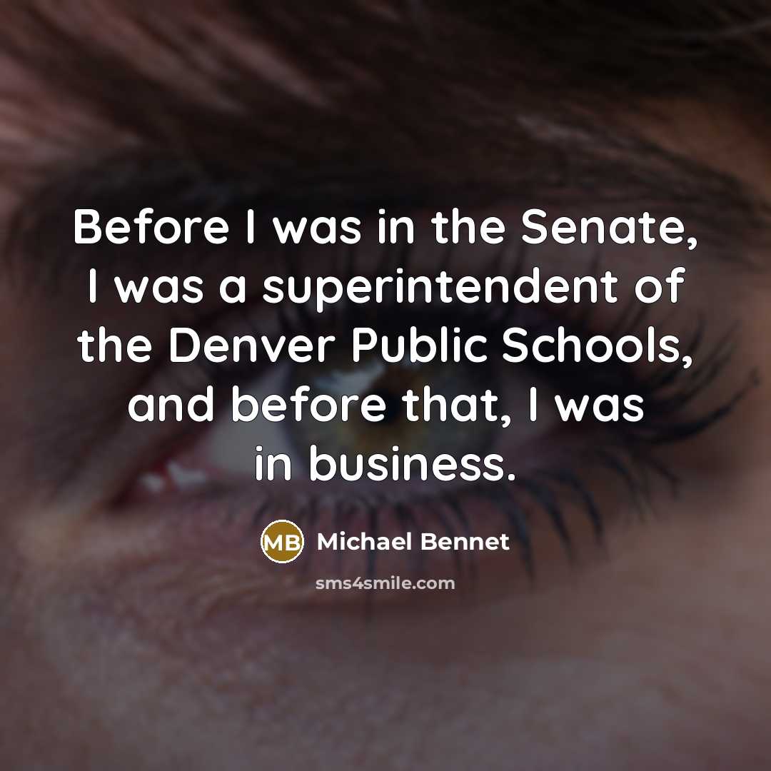 “Before I was in the Senate, I was a superintendent…” quote by Michael Bennet