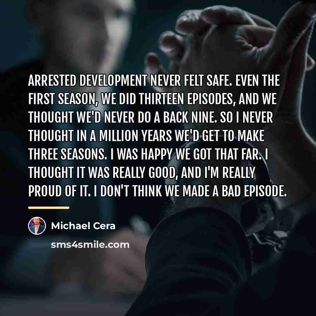 “Arrested Development never felt safe. Even the first season, we…” quote by Michael Cera
