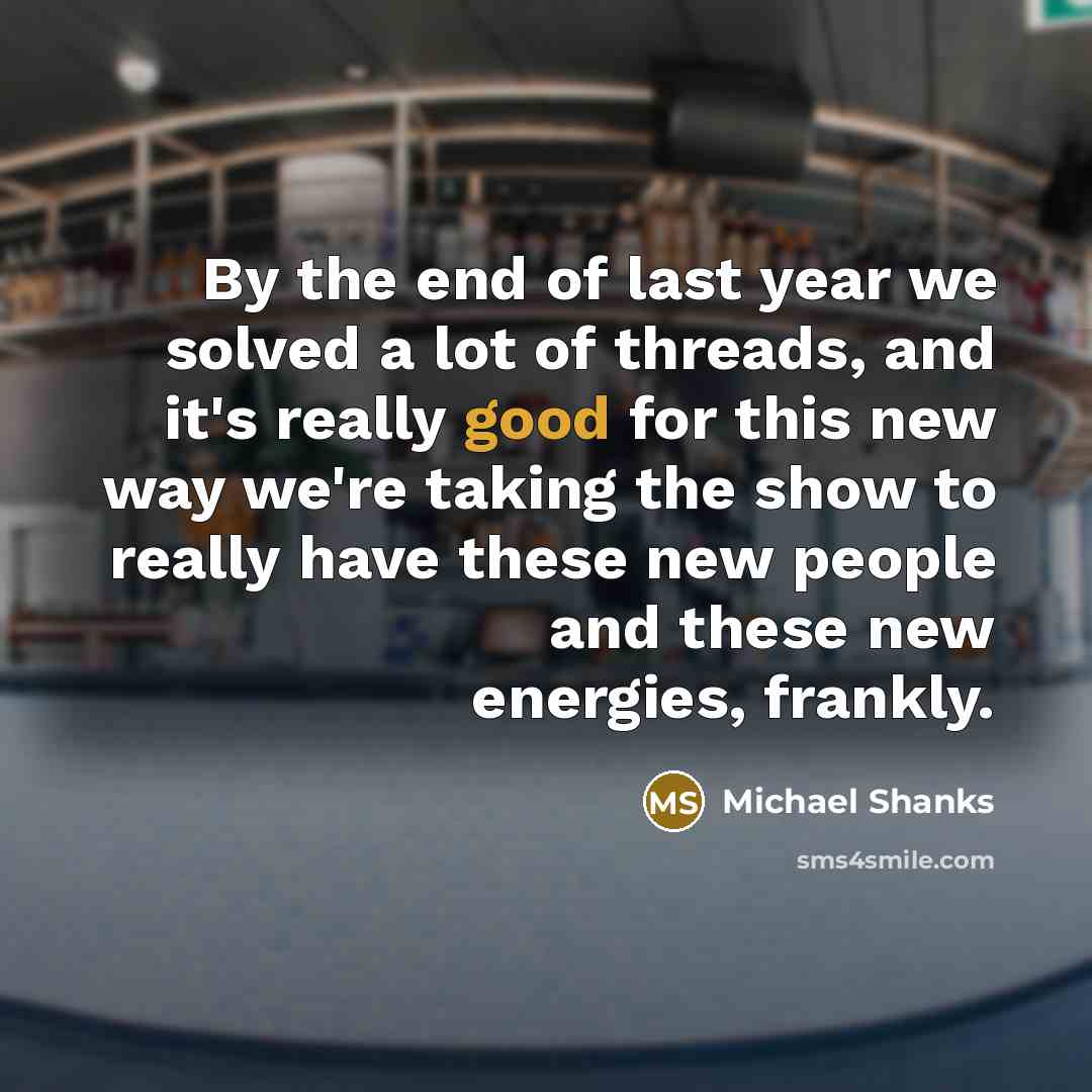 “By the end of last year we solved a lot…” quote by Michael Shanks