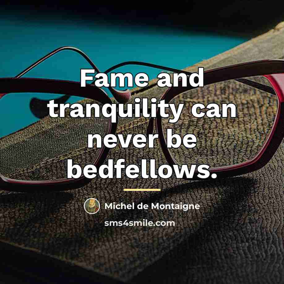 “Fame and tranquility can never be bedfellows.…” quote by Michel de Montaigne