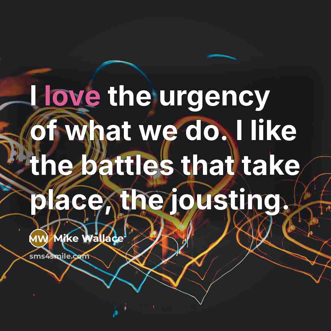 “I love the urgency of what we do. I like…” quote by Mike Wallace