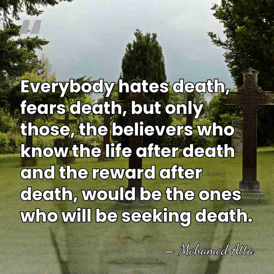 Everybody hates death, fears death, but only those, the believers who know&hellip; - Mohamed Atta