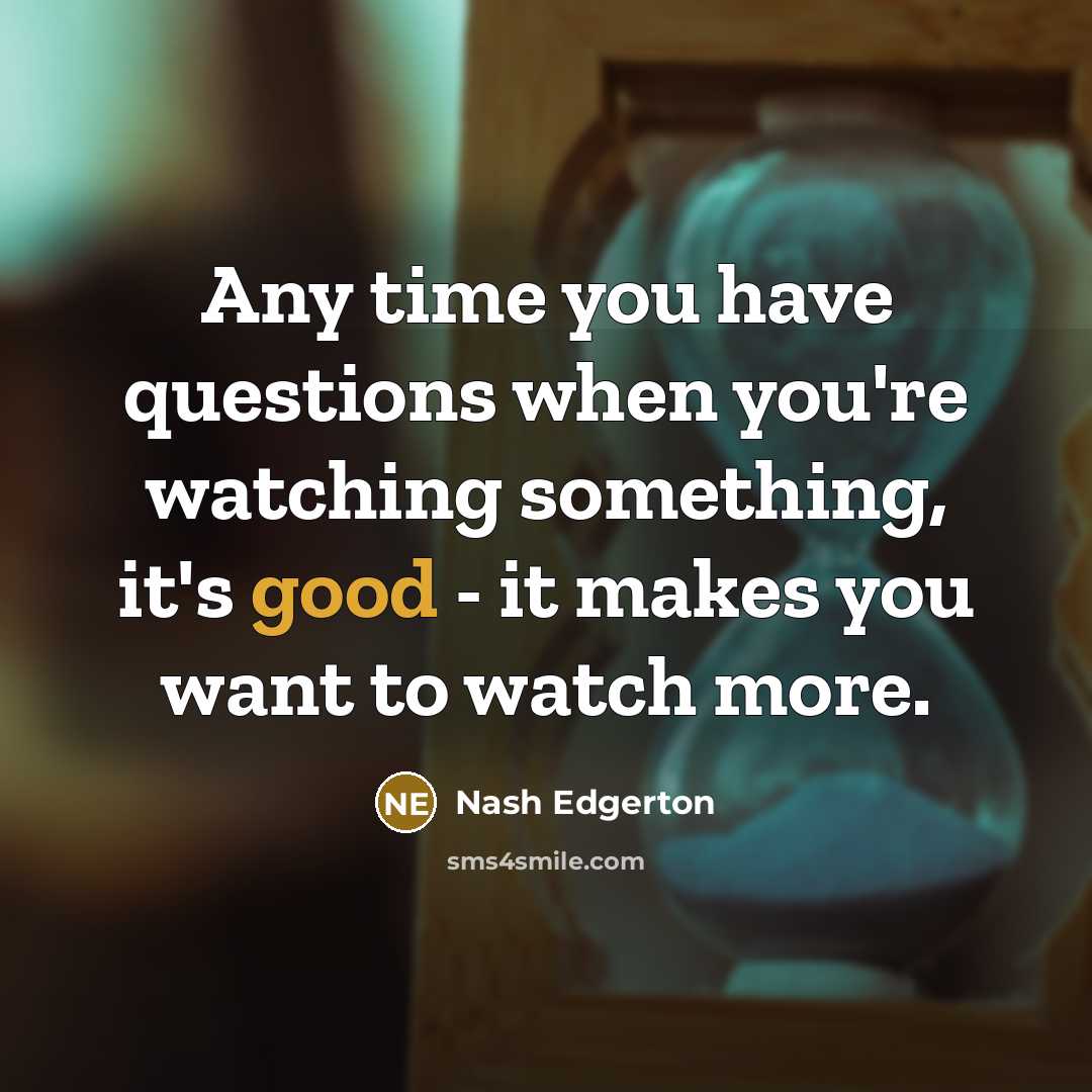 “Any time you have questions when you're watching something, it's…” quote by Nash Edgerton
