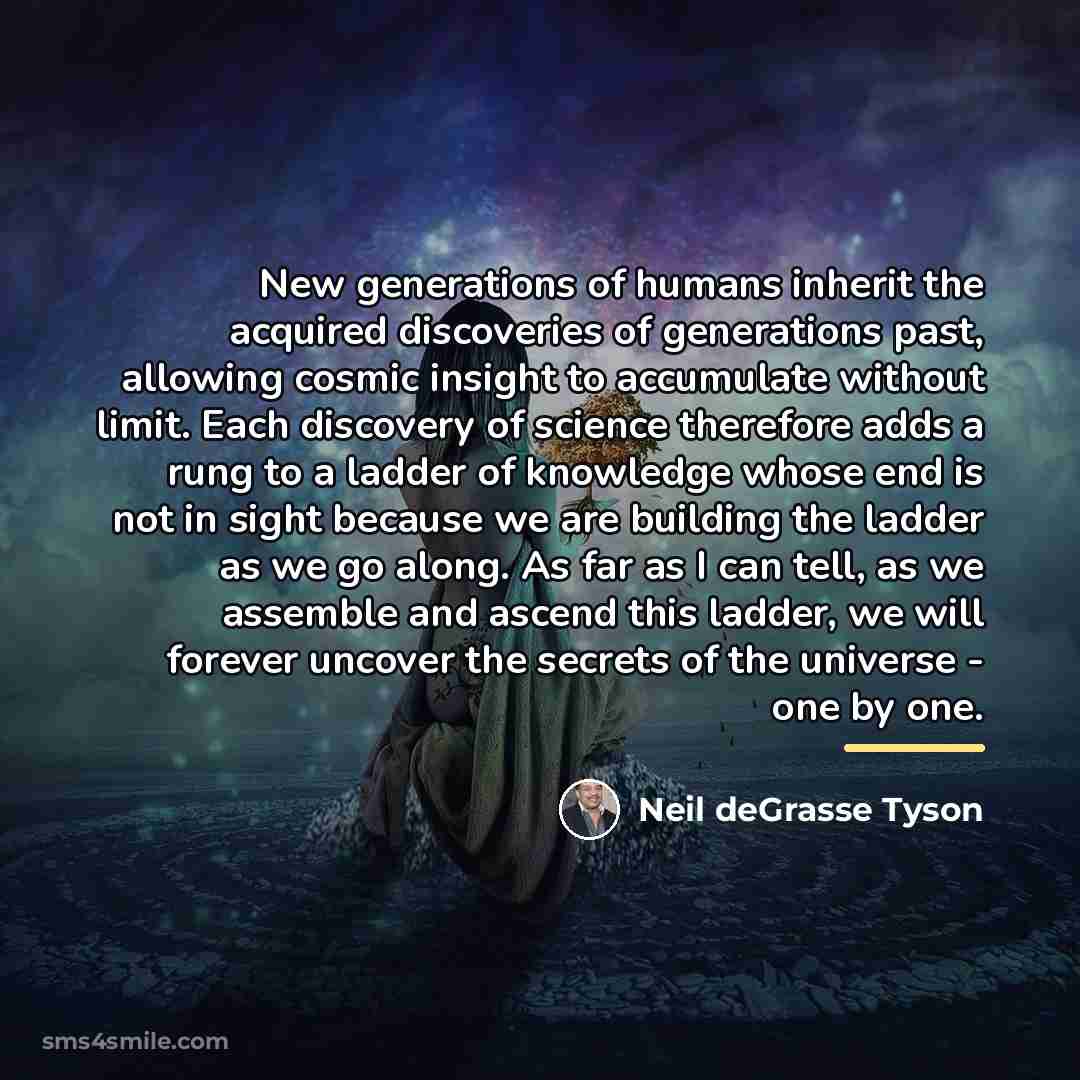 “New generations of humans inherit the acquired discoveries of generations…” quote by Neil deGrasse Tyson