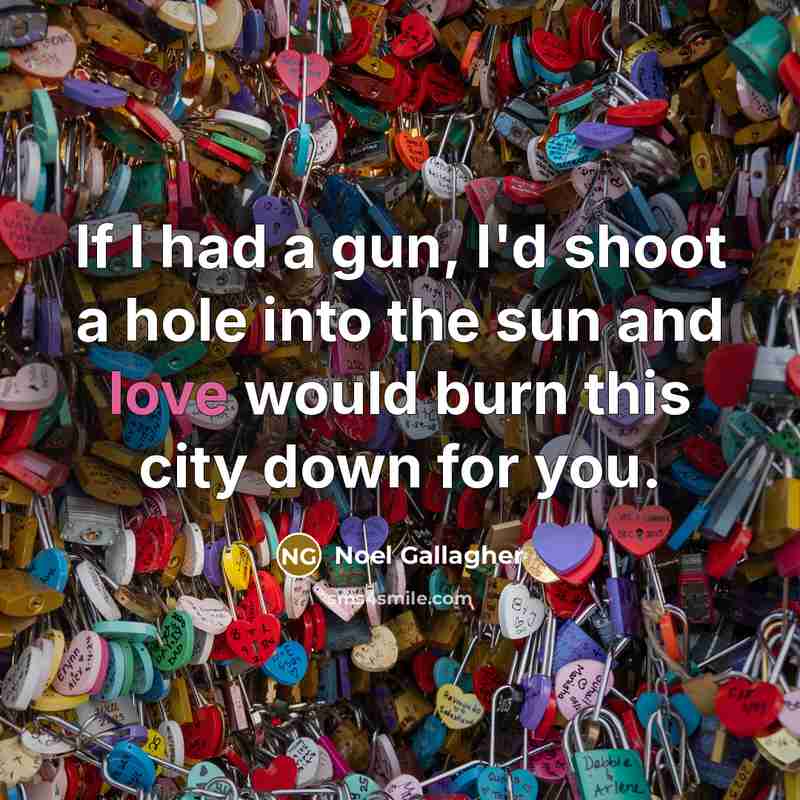 “If I had a gun, I'd shoot a hole into…” quote by Noel Gallagher
