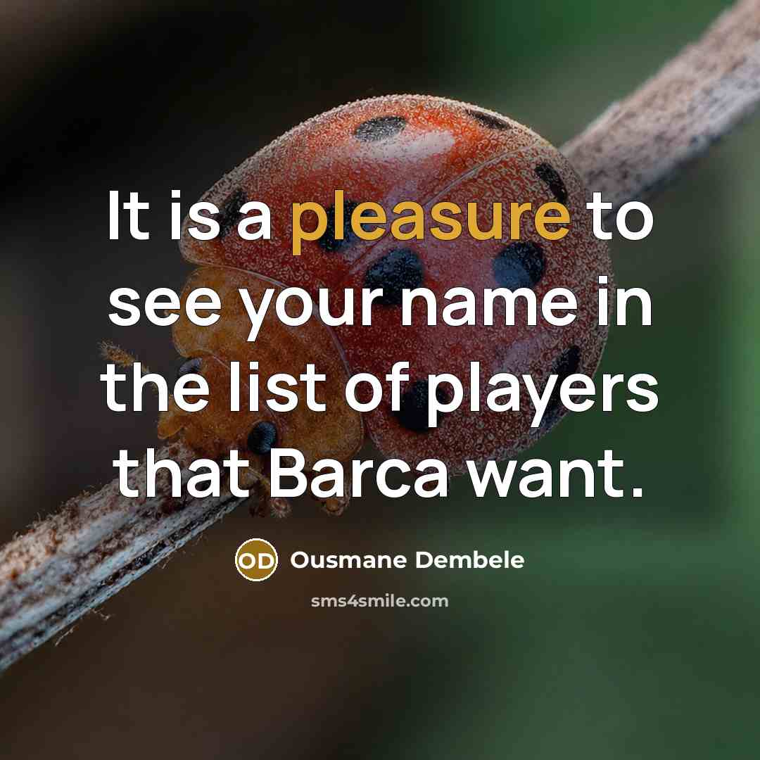 “It is a pleasure to see your name in the list of players that Barca want.” quote by Ousmane Dembele