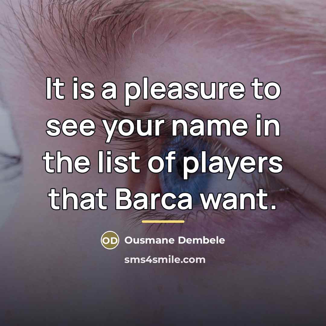 “It is a pleasure to see your name in the…” quote by Ousmane Dembele