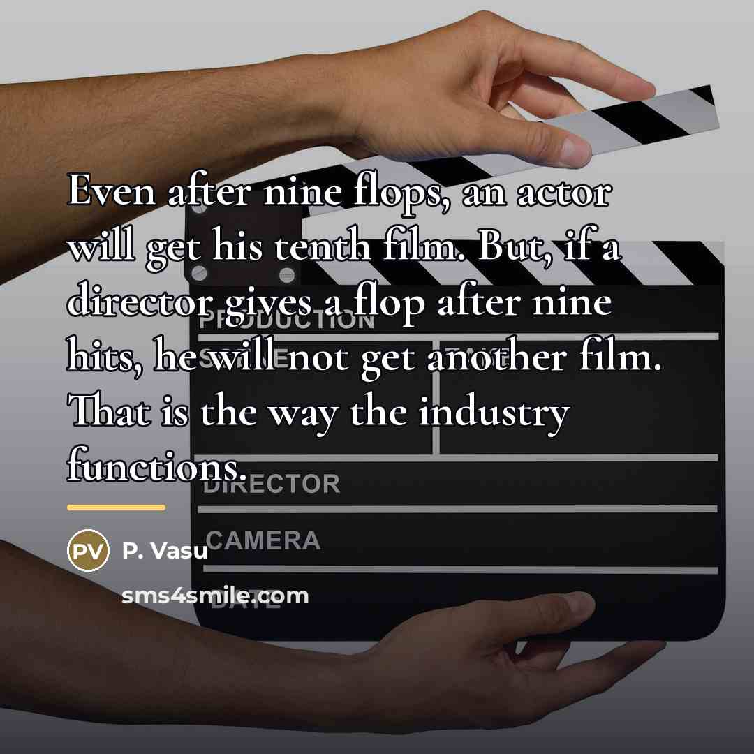 “Even after nine flops, an actor will get his tenth…” quote by P. Vasu