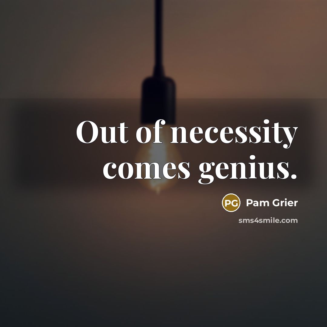 “Out of necessity comes genius.…” quote by Pam Grier