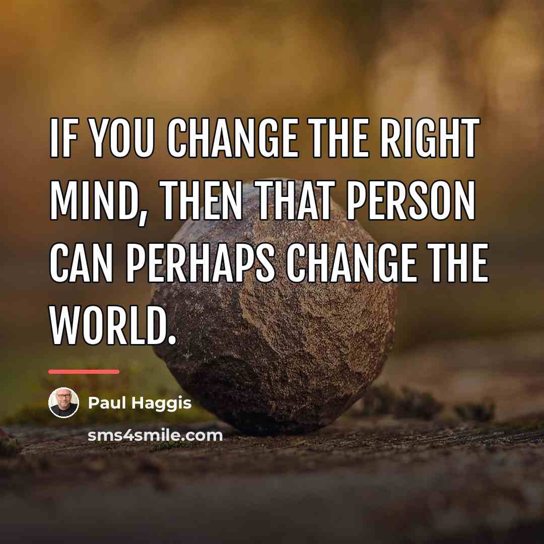 “If you change the right mind, then that person can…” quote by Paul Haggis