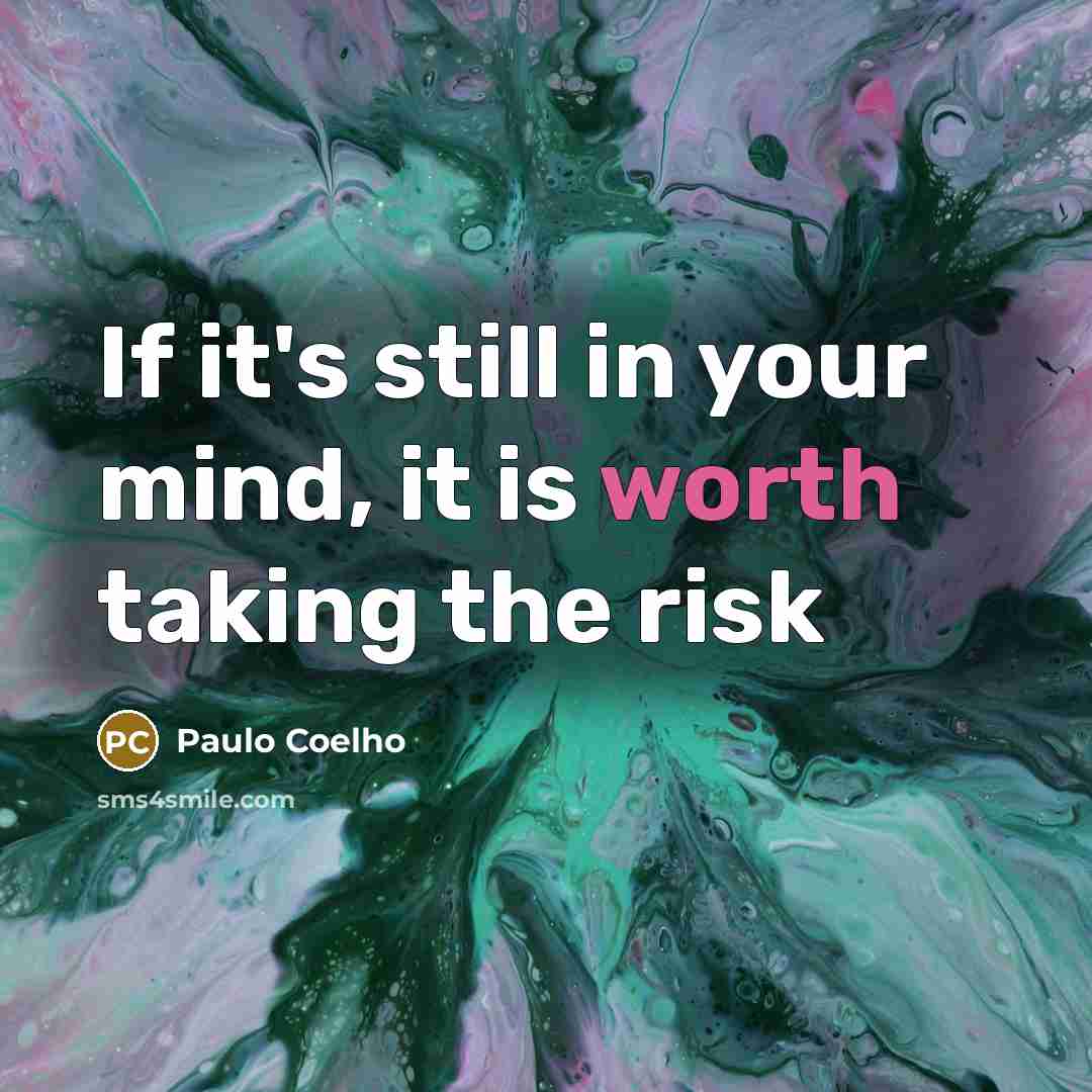 “If it's still in your mind, it is worth taking…” quote by Paulo Coelho