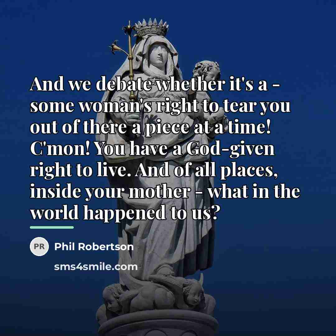“And we debate whether it's a - some woman's right…” quote by Phil Robertson