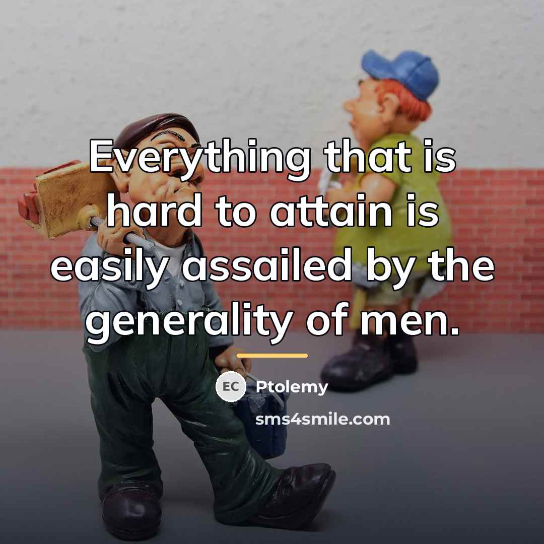 “Everything that is hard to attain is easily assailed by…” quote by Ptolemy