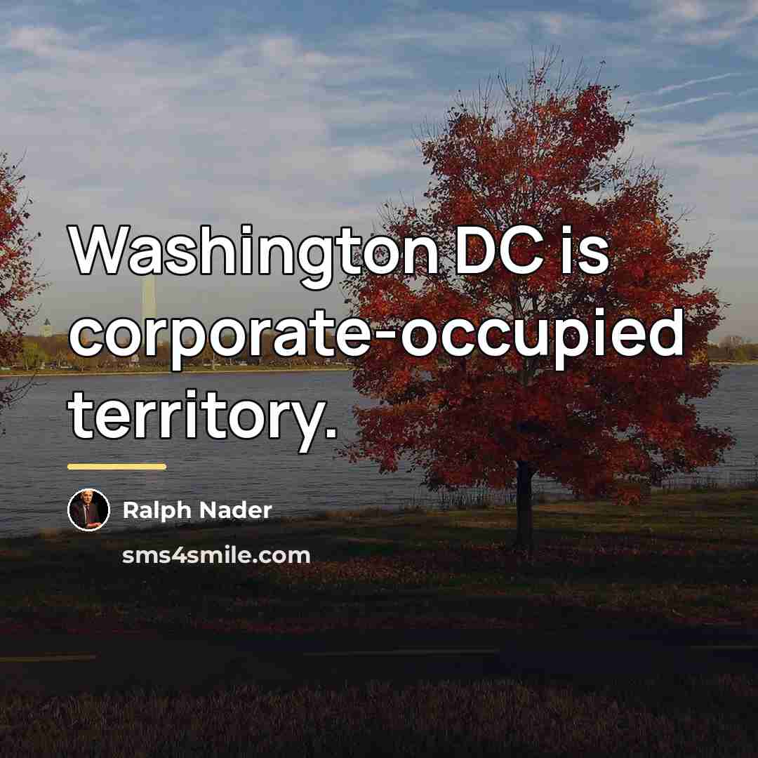 “Washington DC is corporate-occupied territory.…” quote by Ralph Nader